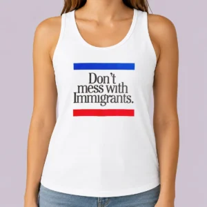 Hot Don'T Mess With Immigrants Tank Top