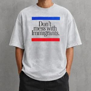Hot Don'T Mess With Immigrants Washed T-Shirt