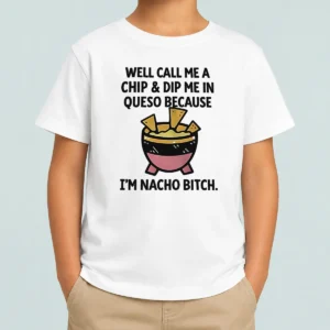 Hot Good Well Call Me A Chip And Dip Me In Queso Because I Am Nacho Bitch Kids T-Shirt