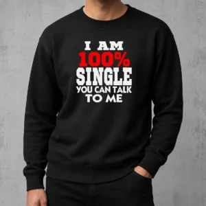 Hot I Am 100 Single You Can Talk To Me Sweater