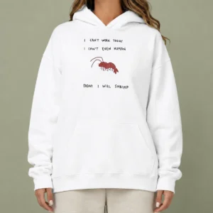 Hot I Cant Work Today I Cant Even Human Today I Will Shrimp Hoodie