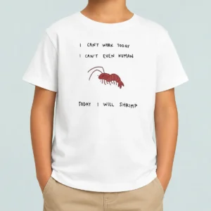 Hot I Cant Work Today I Cant Even Human Today I Will Shrimp Kids T-Shirt