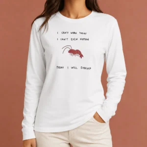 Hot I Cant Work Today I Cant Even Human Today I Will Shrimp Long Sleeve Shirt