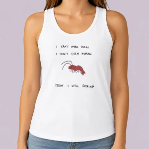 Hot I Cant Work Today I Cant Even Human Today I Will Shrimp Tank Top