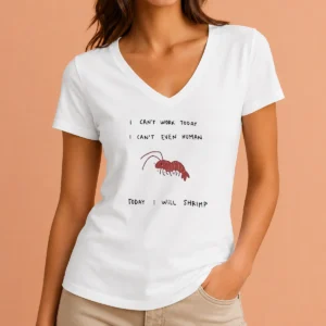 Hot I Cant Work Today I Cant Even Human Today I Will Shrimp V-Neck Shirt