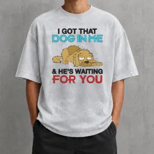 Hot I Got That Dog In Me And He'S Waiting For You Washed T-Shirt