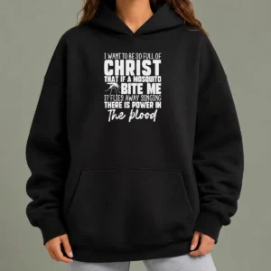 Hot I Want To Be So Full Of Christ Mosquito Bite Power In The Blood Hoodie