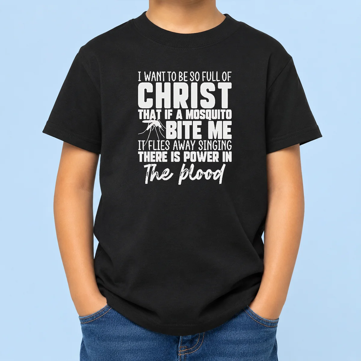 Hot I Want To Be So Full Of Christ Mosquito Bite Power In The Blood Kids T-Shirt