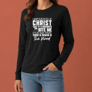 Hot I Want To Be So Full Of Christ Mosquito Bite Power In The Blood long sleeve shirt in a classic fit