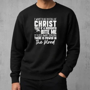 Hot I Want To Be So Full Of Christ Mosquito Bite Power In The Blood Sweater