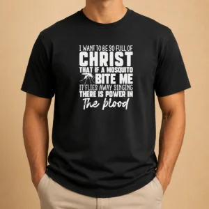 Hot I Want To Be So Full Of Christ Mosquito Bite Power In The Blood