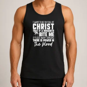 Hot I Want To Be So Full Of Christ Mosquito Bite Power In The Blood Tank Top