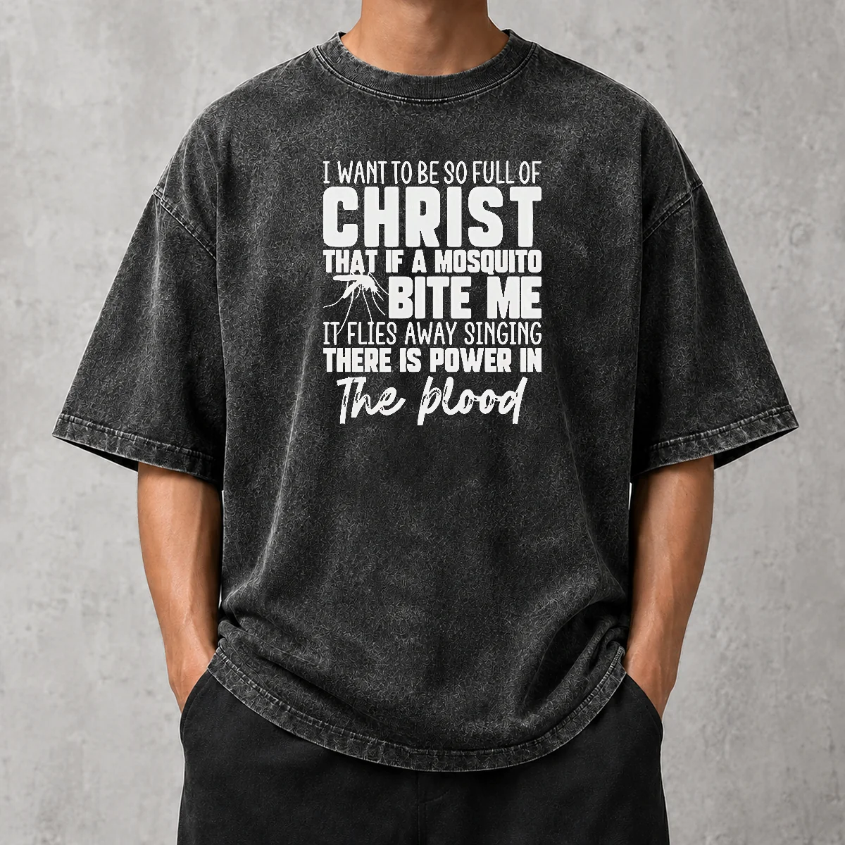 Hot I Want To Be So Full Of Christ Mosquito Bite Power In The Blood Washed T-Shirt