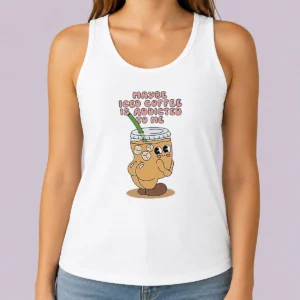 Hot Maybe Iced Coffee Is Addicted To Me Caffeine Addict Tank Top