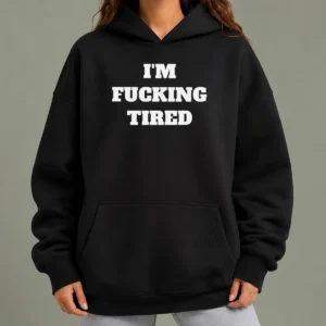 Hot Official I'M Fucking Tired Slogan Exhausted Mood Hoodie
