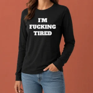 Hot Official I'M Fucking Tired Slogan Exhausted Mood Long Sleeve Shirt