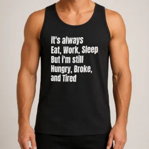 Hot Top It'S Always Eat Work Sleep But I'M Still Hungry Broke And Tired Tank Top