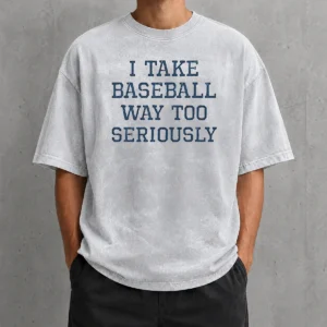 Nice Awesome I Take Baseball Way Too Seriously Washed T-Shirt