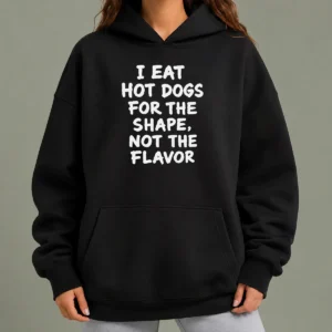 Nice Funny I Eat Hot Dogs For The Shape Not The Flavor Hoodie