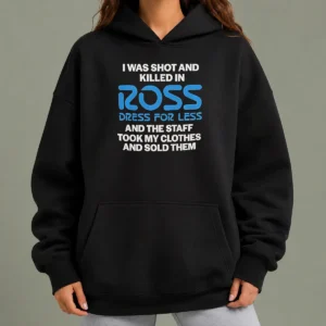 Nice Good I Was Shot And Killed In Ross Dress For Less And The Staff Took My Clothes And Sold Them Hoodie in black, front view