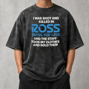 Nice Good I Was Shot And Killed In Ross Dress For Less And The Staff Took My Clothes And Sold Them printed on a washed t shirt with faded fabric texture
