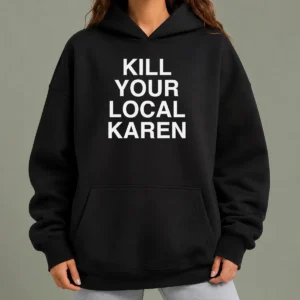 Nice Good Kill Your Local Karen Hoodie