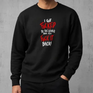 Nice I Got Fucked By The World So I'Ll Fuck It Back Sweater in black, long-sleeve crewneck sweatshirt with bold white text graphic