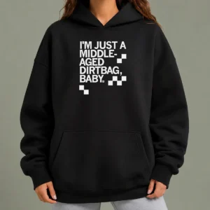 Nice I'M Just A Middle Aged Dirtbag Baby Middle Aged Hoodie
