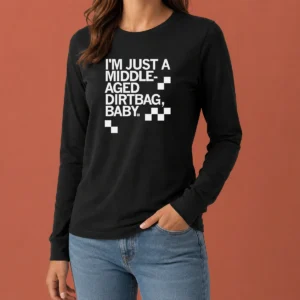 Nice I'M Just A Middle Aged Dirtbag Baby Middle Aged Long Sleeve Shirt