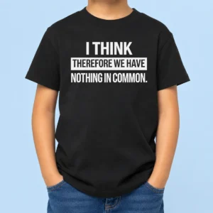 Nice I Think Therefore We Have Nothing In Common Geek Kids T-Shirt