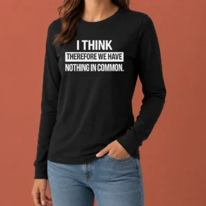 Nice I Think Therefore We Have Nothing In Common Geek Long Sleeve Shirt in black with white text on front