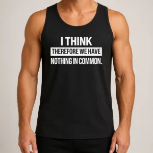 Nice I Think Therefore We Have Nothing In Common Geek Tank Top