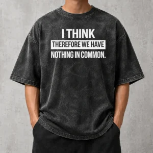 Nice I Think Therefore We Have Nothing In Common Geek Washed T-Shirt