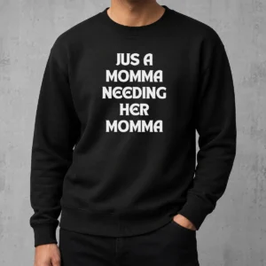 Nice Jus A Momma Needing Her Momma Sweater