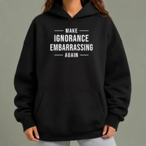 Nice Make Ignorance Embarrassing Again Slogan Hoodie