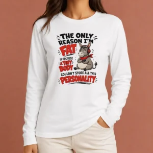 Nice Pretty Donkey The Only Reason I'M Fat Is Because A Tiny Body Couldn'T All This Personality long sleeve shirt in white with bold text design