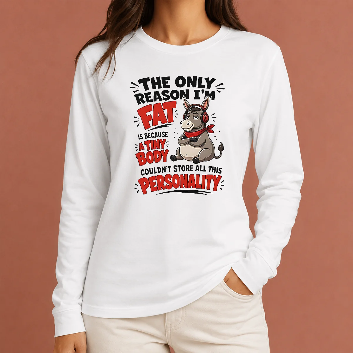 Nice Pretty Donkey The Only Reason I'M Fat Is Because A Tiny Body Couldn'T All This Personality long sleeve shirt in white with bold text design