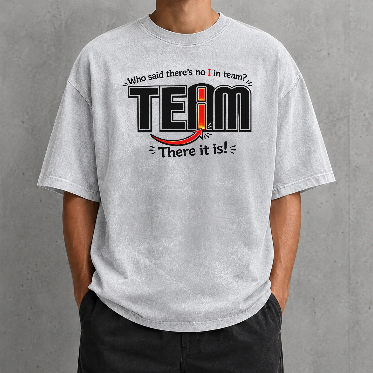 Nice WHO Said There'S No I In Team Washed T Shirt laid flat showing soft washed fabric and printed text