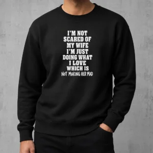 Official I'M Not Scared Of My Wife I'M Just Doing What I Love Which Is Not Making Her Mad Sweater
