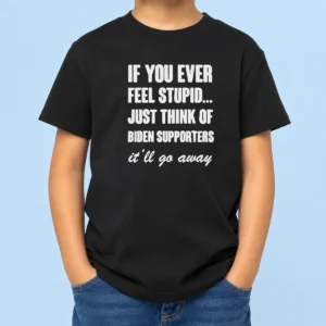 Official If You Ever Feel Stupid Just Think Of Biden Supporters It Will Go Away Kids T-Shirt