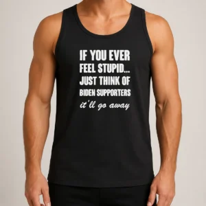 Official If You Ever Feel Stupid Just Think Of Biden Supporters It Will Go Away tank top in black with bold white text