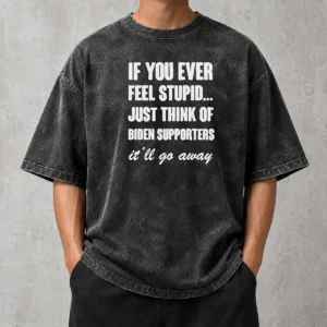 Official If You Ever Feel Stupid Just Think Of Biden Supporters It Will Go Away Washed T-Shirt