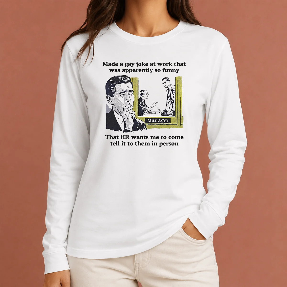 Official Made A Gay Joke At Work That Was Apparently So Funny That HR Wants Me To Come Tell It To Them In Person Long Sleeve Shirt