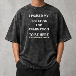 Original I Paused My Isolation And Rumination To Be Here This Better Be Good printed on a soft washed t shirt in light gray