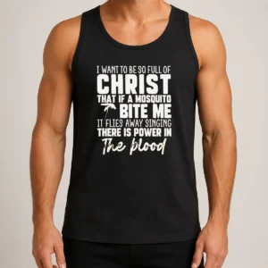 Original I Want To Be So Full Of Christ That If A Mosquito Bite Me It Flies Away Singing There Is Power In The Blood Tank Top
