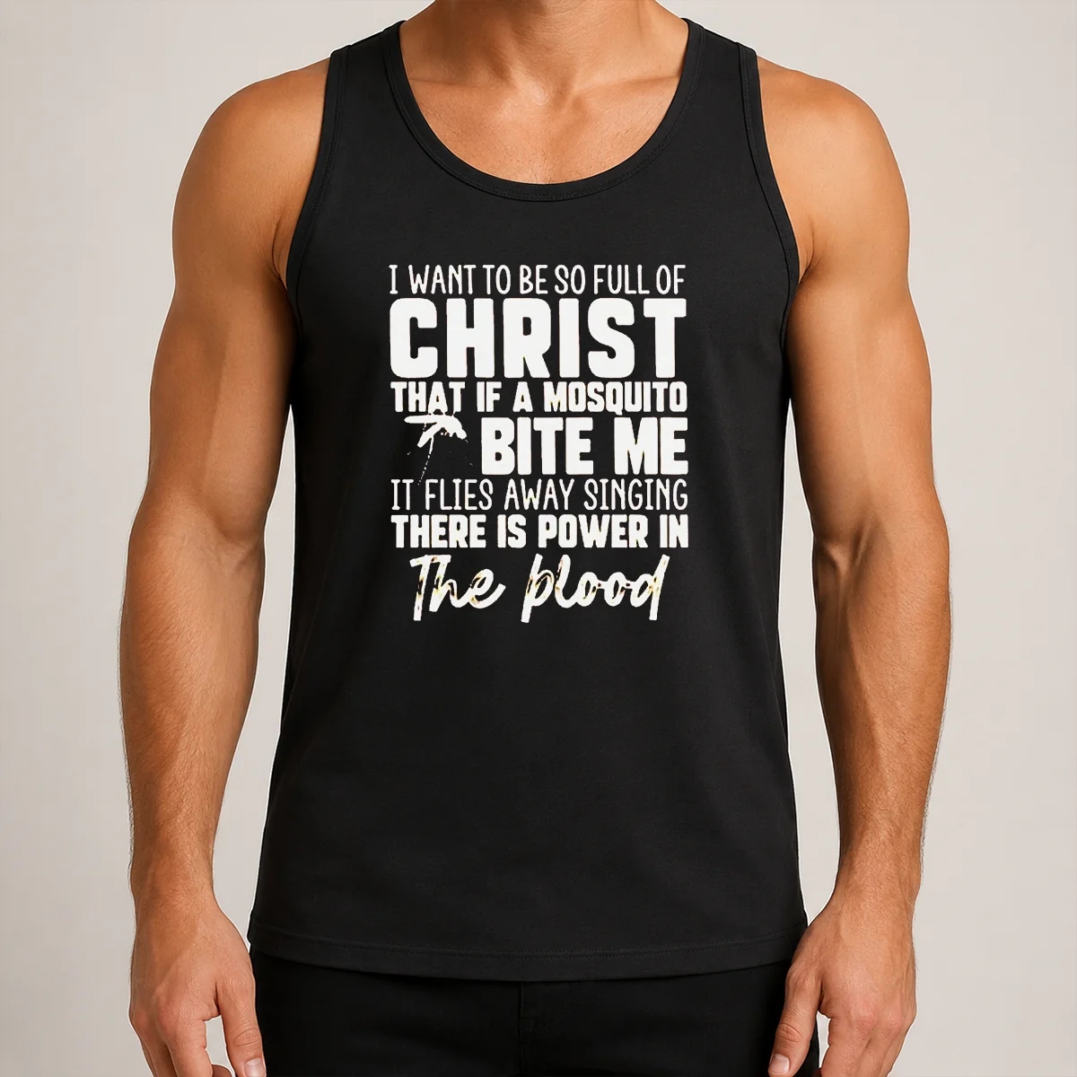 Original I Want To Be So Full Of Christ That If A Mosquito Bite Me It Flies Away Singing There Is Power In The Blood Tank Top
