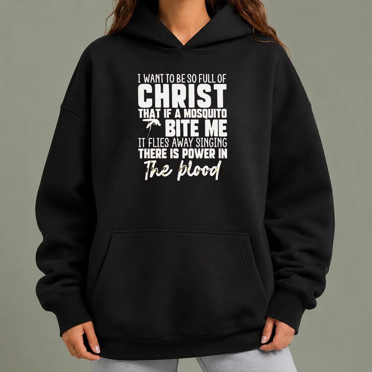 Original I Want To Be So Full Of Christ That If A Mosquito Bite Me It Flies Away Singing There Is Power In The Blood hoodie in black, front view