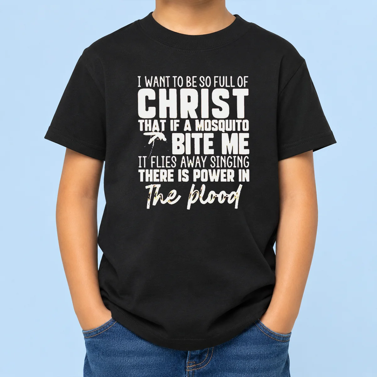Original I Want To Be So Full Of Christ That If A Mosquito Bite Me It Flies Away Singing There Is Power In The Blood Kids T-Shirt