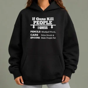 Original If Guns Kill People I Guess Pencils Misspell Words Cars Drive Drunk And Spoons Make People Fat hoodie in black with bold white text