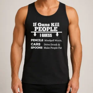 Original If Guns Kill People I Guess Pencils Misspell Words Cars Drive Drunk And Spoons Make People Fat Tank Top